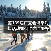 第139届广交会供采对接活动如何助力企业拓市场？（图3）