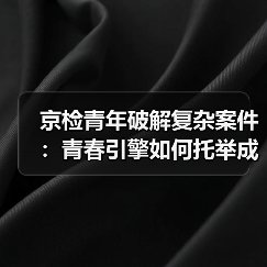 京检青年破解复杂案件：青春引擎如何托举成长？（图3）