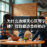 为什么选择天心区写字楼？找到最适合你的办公空间（图4）