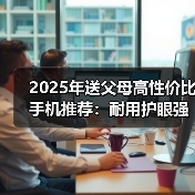 2025年送父母高性价比手机推荐:耐用护眼强续航(图4) 2025年送父母高性价比手机推荐:耐用护眼强续航(图4)