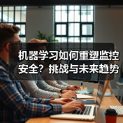 机器学习如何重塑监控安全？挑战与未来趋势解析（图4）