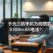 千元三防手机为何搭载8300mAh电池?(图1) 千元三防手机为何搭载8300mAh电池?(图1)