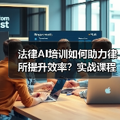 法律AI培训如何助力律所提升效率？实战课程揭秘（图4）
