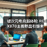 破次元电竞新体验 ROG X870主板新品引爆未来科技（图2）