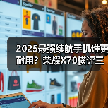 2025最强续航手机谁更耐用？荣耀X70横评三款神机（图4）