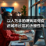以人为本的建筑如何促进城市社区的连接性与归属感（图2）
