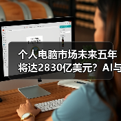个人电脑市场未来五年将达2830亿美元？AI与远程工作成主要推动力