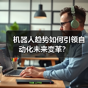 机器人趋势如何引领自动化未来变革?(图2) 机器人趋势如何引领自动化未来变革?(图2)