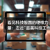 看见科技报国的硬核力量:走近 看见科技报国的硬核力量:走近