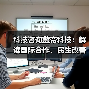 科技咨询蓝帝科技:解读国际合作、民生改善与产业升级新趋势(图3) 科技咨询蓝帝科技:解读国际合作、民生改善与产业升级新趋势(图3)