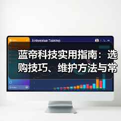 蓝帝科技实用指南:选购技巧、维护方法与常见问题全解析(图4) 蓝帝科技实用指南:选购技巧、维护方法与常见问题全解析(图4)
