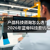 产品科技咨询怎么选?2026年蓝帝科技避坑指南与要点(图1) 产品科技咨询怎么选?2026年蓝帝科技避坑指南与要点(图1)