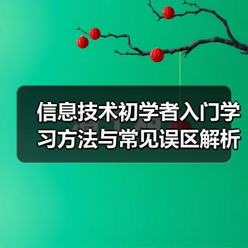 信息技术初学者入门学习方法与常见误区解析
