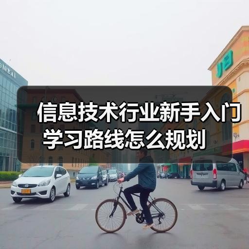 信息技术行业新手入门学习路线怎么规划