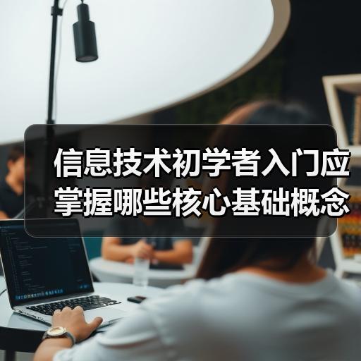 信息技术初学者入门应掌握哪些核心基础概念